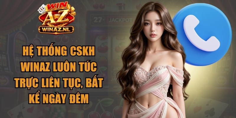 Hệ thống CSKH Winaz luôn túc trực liên tục, bất kể ngày đêm