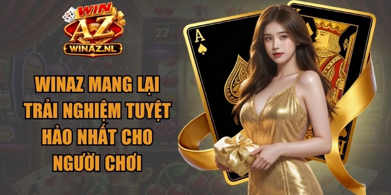 Winaz mang lại trải nghiệm tuyệt hảo nhất cho người chơi